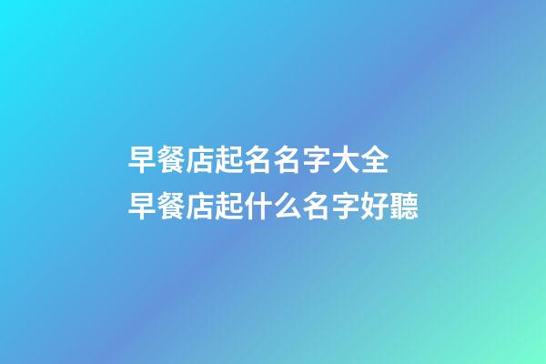 早餐店起名名字大全 早餐店起什么名字好聽-第1張-店鋪起名-玄機派